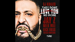 Jay-Z,Rick Ross,Meek Mill,DJ Khaled,French Montana - They Don't Love You No More