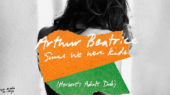 Arthur Beatrice - Since We Were Kids(Herbert's Adult Dub)