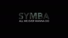 SYMBA - All We Ever Wanna Do (Video)
