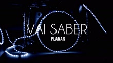 Planar - Vai Saber (Video)