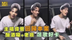 主唱伟晋回归本业 酗酒嗓+老痰飙歌好卡