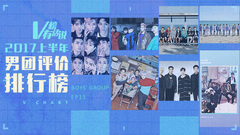 2017上半年男团评价排行榜 V榜有话说 EP11