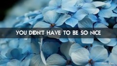 YOU DIDN'T HAVE TO BE SO NICE